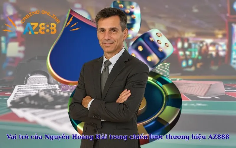 Vai trò của Nguyễn Hoàng Hải trong chiến lược thương hiệu AZ888